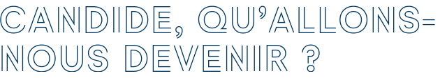 CANDIDE, QU’ALLONS-NOUS DEVENIR ?