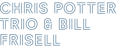 CHRIS POTTER TRIO & BILL FRISELL
