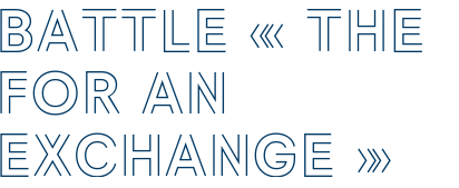 BATTLE « THE FOR AN EXCHANGE »