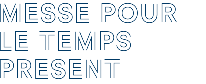 MESSE POUR LE TEMPS PRESENT