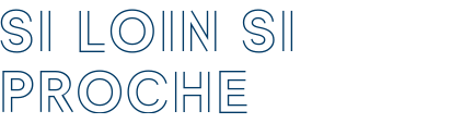 SI LOIN SI PROCHE