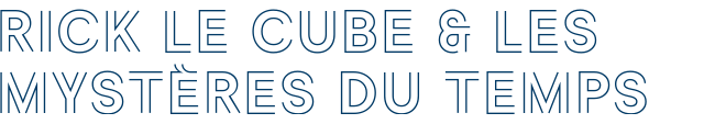 Rick Le Cube & les mystères du temps