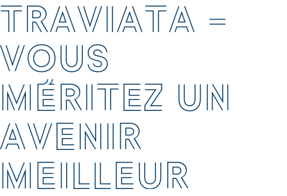 TRAVIATA – VOUS MÉRITEZ UN AVENIR MEILLEUR