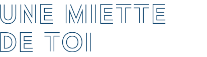 Une miette de toi