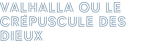 VALHALLA OU LE CRÉPUSCULE DES DIEUX